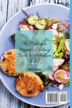 The Complete Dinner Cooking Book to Alkaline Diet: Fit and Healthy Recipes to Finish Your Day in the Right Way and Lose Weight