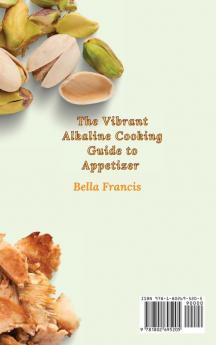 The Vibrant Alkaline Cooking Guide to Appetizer: Quick and Easy Recipes to Make Incredibly Good Appetizer and Enjoy Your Meals