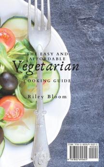 The Easy And Affordable Vegetarian Cooking Guide: Easy Affordable And Tasty Vegetarian Recipes For Everyone