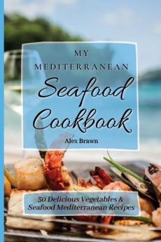 My Mediterranean Seafood Cookbook: 50 Delicious Vegetables & Seafood Mediterranean Recipes