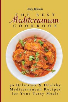 The Best Mediterranean Cookbook: 50 Delicious & Healthy Mediterranean Recipes for Your Tasty Meals