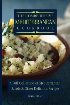 The Comprehensive Mediterranean Cookbook: A Full Collection of Mediterranean Salads & Other Delicious Recipes