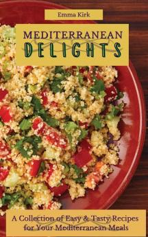 Mediterranean Delights: A Collection of Easy & Tasty Recipes for Your Mediterranean Meals