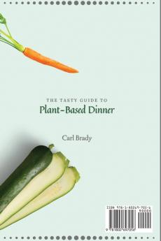 The Tasty Guide to Plant- Based Dinner: Amazing Dinner Recipes to Improve Your Plant-Based Diet and Manage Your Weight