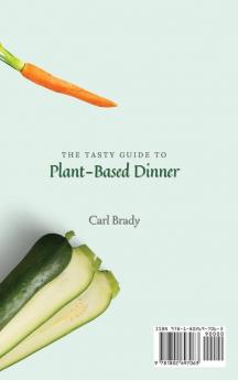 The Tasty Guide to Plant- Based Dinner: Amazing Dinner Recipes to Improve Your Plant-Based Diet and Manage Your Weight