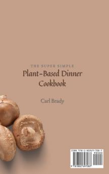 The Super Simple Plant-Based Dinner Cookbook: Fit and Easy Dinner Recipes to Save Your Time and Improve Your Diet