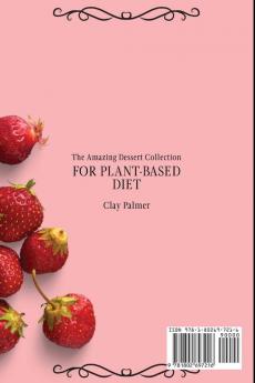 The Amazing Dessert Collection for Plant-Based Diet: Tasty and Healthy Dessert Recipes to Start Your Plant- Based Diet and Boost Your Taste