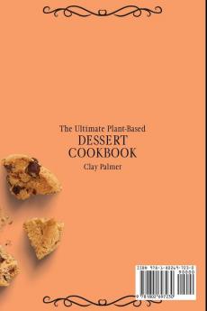 The Ultimate Plant-Based Dessert Cookbook: A Complete Collection of Tasty and Healthy Dessert Recipes for Your Plant-Based Diet