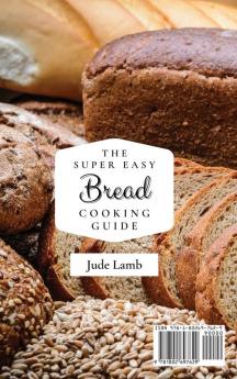 The Super Easy Bread Cooking Guide: Delicious And Easy Bread Maker Recipes For Everyone