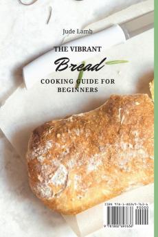 The Vibrant Bread Cooking Guide For Beginners: Incredibly Easy Bread Maker Recipes