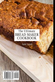 The Ultimate Bread Maker Cookbook: Incredible Bread Maker Recipes For Beginners