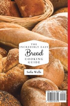 The Incredibly Easy Bread Cooking Guide: Tasty And Easy Bread Maker Recipes For Everyone