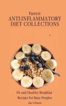 Fastest Anti-Inflammatory Diet Collections: Fit and Healthy Breakfast Recipes for Busy People