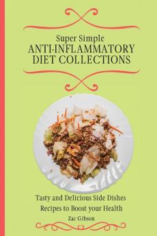 Super Simple Anti Inflammatory Diet Collections: Tasty and Delicious Side Dishes Recipes to Boost your Health