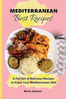 Mediterranean Best Recipes: A Full Set of Delicious Recipes to Enjoy Your Mediterranean Diet