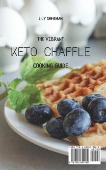 The Vibrant KETO Chaffle Cooking Guide: Keto-friendly Chaffle Recipes For Weight Loss