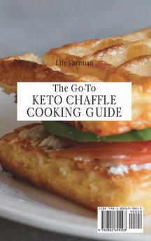 The Go-To KETO Chaffle Cooking Guide: Amazing Keto-friendly Chaffle Recipes To Lose Weight