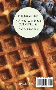 The Complete KETO Sweet Chaffle Cookbook: Easy And Mouth-Watering Sweet Chaffle Recipes For Beginners