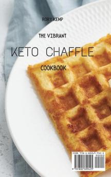 The Vibrant KETO Chaffle Cookbook: Amazing Keto-friendly Chaffle Recipes For Weight Loss