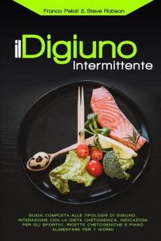 Il Digiuno Intermittente: Interazione con la Dieta Chetogenica Guida Completa alle Tipologie di Digiuno Ricette Chetogeniche Indicazioni per gli ... and Intermittent Fasting Italian Edition)