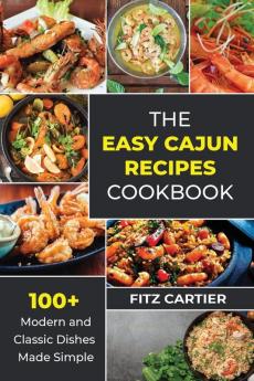 The Easy Cajun Recipes cookbook: 100 + Modern and Classic Dishes Made Simple