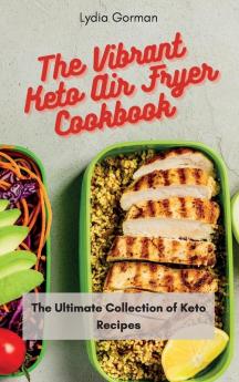 The Vibrant Keto Air Fryer Cookbook: The Ultimate Collection of Keto Recipes