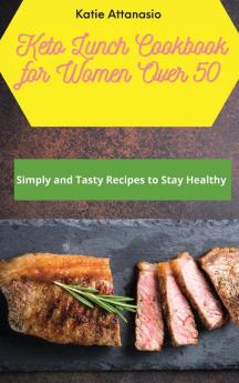 Keto Lunch Cookbook for Women Over 50: Simply and Tasty Recipes to Stay Healthy