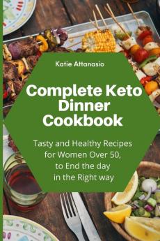 Complete Keto Dinner Cookbook: Tasty and Healthy Recipes for Women Over 50 to End the day in the Right way