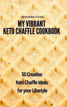 My Vibrant Keto Chaffle Cookbook: 50 Creative Keto Chaffle Ideas for your Lifestyle