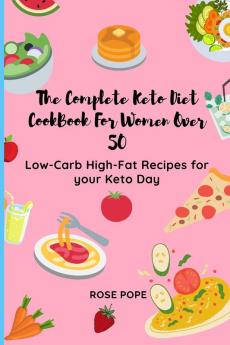 The Complete Keto Diet CookBook For Women Over 50: Low-Carb High-Fat Recipes for your Keto Day