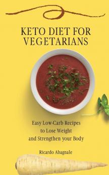 Keto Diet for Vegetarians: Easy Low-Carb Recipes to Lose Weight and Strengthen your Body