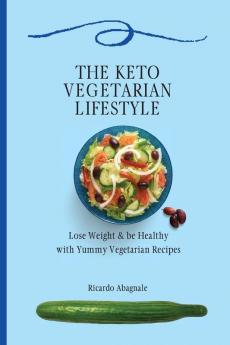 The Keto Vegetarian Lifestyle: Lose Weight & be Healthy with Yummy Vegetarian Recipes