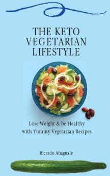 The Keto Vegetarian Lifestyle: Lose Weight & be Healthy with Yummy Vegetarian Recipes