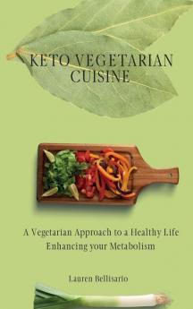 Keto Vegetarian Cuisine: A Vegetarian Approach to a Healthy Life Enhancing your Metabolism