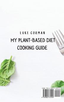 My Plant-Based Diet Cooking Guide: A Vegetarian Approach to a Healthy Life Enhancing your Metabolism