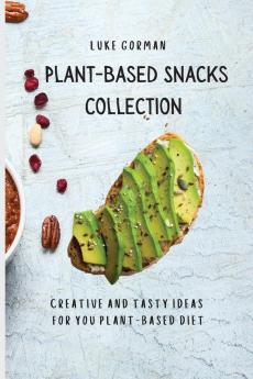 Plant-Based Snacks Collection: Creative and Tasty Ideas for you Plant-Based Diet