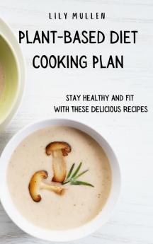 Plant-Based Diet Cooking Plan: Stay Healthy and Fit with These Delicious Recipes