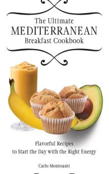 The Ultimate Mediterranean Breakfast Cookbook: Flavorful recipes To start the day with the right energy