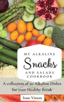 My Alkaline Snacks and Salads Cookbook: A collection of 50 Alkaline Dishes for your Healthy Break