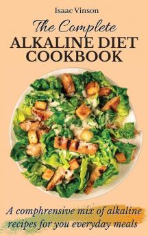 The Complete Alkaline Diet Cookbook: A comphrensive mix of alkaline recipes for you everyday meals