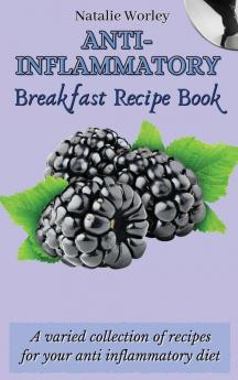 Anti-Inflammatory Breakfast Recipe Book: A varied collection of recipes for your anti inflammatory diet