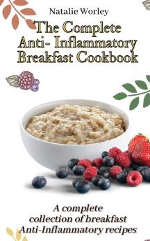 The Complete Anti-Inflammatory Breakfast Cookbook: A complete collection of breakfast Anti-Inflammatory recipes