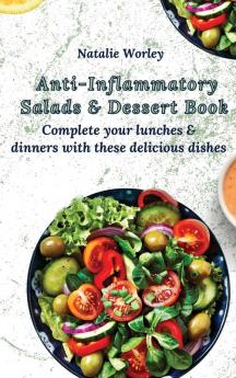 Anti-Inflammatory Salads and Dessert Book: Complete your lunches and dinners with these delicious dishes