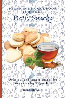 Pegan Diet Cookbook for your Daily Snacks: Delicious and Simple Snacks for your everyday Pegan Diet