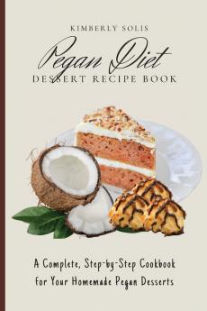 Pegan Diet Dessert Recipe Book: A Complete Step-by-Step Cookbook for Your Homemade Pegan Desserts