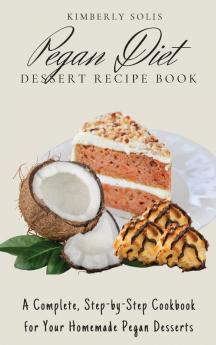 Pegan Diet Dessert Recipe Book: A Complete Step-by-Step Cookbook for Your Homemade Pegan Desserts