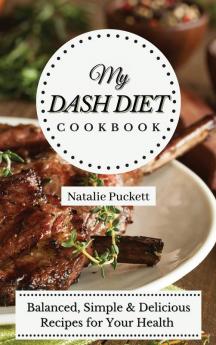 My Dash Diet Cookbook: Balanced Simple and delicious Recipes for Your Health