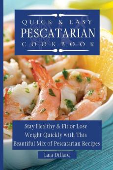 Quick and Easy Pescatarian Cookbook: Stay Healthy and fit or lose weight quickly with this beautiful mix of pescatarian recipes