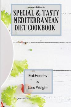 Special & Tasty Mediterranean Diet Cookbook: Eat Healthy & Lose Weight