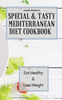 Special & Tasty Mediterranean Diet Cookbook: Eat Healthy & Lose Weight